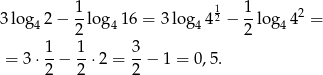  1 1 1 3log 42− --lo g416 = 3log4 42 − --log44 2 = 2 2 = 3 ⋅ 1-− 1-⋅2 = 3-− 1 = 0 ,5 . 2 2 2 