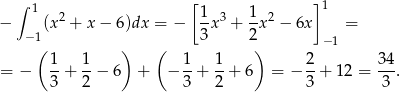  ∫ [ ] 1 2 1- 3 1- 2 1 − (x + x− 6)dx = − 3 x + 2x − 6x = − 1( ) ( ) −1 1- 1- 1- 1- 2- 34- = − 3 + 2 − 6 + − 3 + 2 + 6 = − 3 + 12 = 3 . 