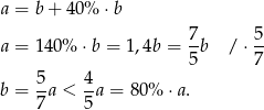 a = b+ 40% ⋅ b 7- 5- a = 140% ⋅b = 1,4b = 5b / ⋅7 5 4 b = --a < -a = 80% ⋅a . 7 5 