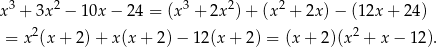 x3 + 3x2 − 10x − 24 = (x3 + 2x2) + (x2 + 2x) − (12x + 2 4) 2 2 = x (x + 2) + x(x + 2 )− 1 2(x+ 2) = (x + 2)(x + x − 12 ). 
