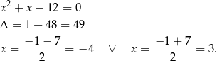 x2 + x − 12 = 0 Δ = 1+ 48 = 49 −-1−-7- −-1+--7 x = 2 = − 4 ∨ x = 2 = 3. 