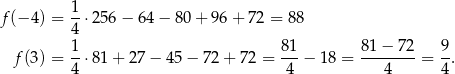  1 f(− 4) = --⋅25 6− 64− 80+ 96+ 72 = 88 4 f(3) = 1-⋅81 + 2 7− 4 5− 72+ 72 = 81-− 18 = 81-−-7-2 = 9-. 4 4 4 4 