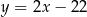y = 2x− 22 