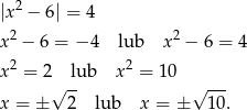  2 |x − 6| = 4 x2 − 6 = − 4 lub x2 − 6 = 4 2 2 x = 2 lub x = 1 0 --- x = ± √ 2 lub x = ± √ 1 0. 
