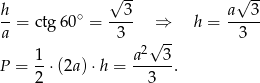  √ -- √ -- h-= ctg6 0∘ = --3- ⇒ h = a--3- a 3 √ -- 3 1 a 2 3 P = --⋅(2a) ⋅h = ------. 2 3 