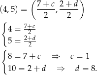  ( ) (4,5) = 7-+-c, 2+--d- 2 2 { 7+c 4 = -2-- 5 = 2+d- { 2 8 = 7+ c ⇒ c = 1 10 = 2+ d ⇒ d = 8 . 