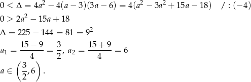 0 < Δ = 4a2 − 4(a − 3)(3a − 6) = 4(a 2 − 3a 2 + 15a − 1 8) / : (− 4) 2 0 > 2a − 15a + 18 2 Δ = 225− 144 = 81 = 9 15-−-9- 3- 1-5+--9 a1 = 4 = 2, a2 = 4 = 6 ( 3 ) a ∈ -,6 . 2 