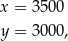 x = 3500 y = 3000, 