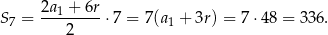 2a1 + 6r S 7 = ---------⋅7 = 7(a1 + 3r) = 7 ⋅48 = 336. 2 