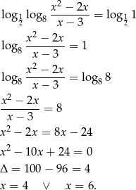  x2 −-2x- log12 lo g8 x− 3 = log 12 1 2 log x-−--2x-= 1 8 x − 3 x2 − 2x log8 --------= log 88 x − 3 x2-−-2x- x − 3 = 8 2 x − 2x = 8x − 2 4 x2 − 10x + 24 = 0 Δ = 1 00− 96 = 4 x = 4 ∨ x = 6. 
