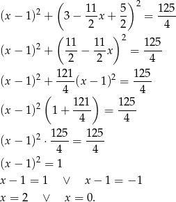  ( )2 2 1-1 5- 125- (x− 1) + 3 − 2 x + 2 = 4 ( ) 2 2 1-1 11- 125- (x− 1) + 2 − 2 x = 4 (x− 1)2 + 121(x − 1 )2 = 125- ( 4 ) 4 2 121- 125- (x− 1) 1+ 4 = 4 (x− 1)2 ⋅ 125-= 125- 4 4 (x− 1)2 = 1 x− 1 = 1 ∨ x − 1 = − 1 x = 2 ∨ x = 0. 