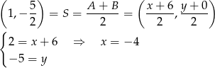 ( ) ( ) 1,− 5- = S = A-+--B-= x+--6, y-+-0 2 2 2 2 { 2 = x + 6 ⇒ x = − 4 − 5 = y 