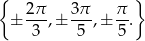 { 2π 3π π } ± ---,± ---,± --. 3 5 5 