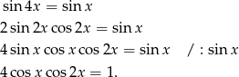 sin 4x = sin x 2 sin 2x cos2x = sinx 4 sin x cosx cos2x = sinx / : sin x 4 cosx cos2x = 1. 