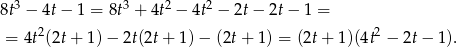  3 3 2 2 8t − 4t − 1 = 8t + 4t − 4t − 2t− 2t − 1 = = 4t2(2t+ 1)− 2t(2t + 1) − (2t + 1) = (2t + 1)(4t2 − 2t− 1 ). 