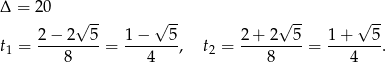 Δ = 2 0 √ -- √ -- √ -- √ -- t = 2−--2--5-= 1−----5, t = 2-+-2---5 = 1-+---5-. 1 8 4 2 8 4 