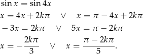 sinx = sin 4x x = 4x + 2k π ∨ x = π − 4x + 2k π − 3x = 2kπ ∨ 5x = π − 2kπ 2kπ π − 2kπ x = − ---- ∨ x = ---------. 3 5 