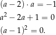 (a − 2)⋅ a = − 1 a2 − 2a + 1 = 0 (a − 1)2 = 0. 