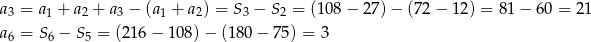 a3 = a1 + a2 + a3 − (a1 + a 2) = S3 − S2 = (108 − 2 7)− (7 2− 12) = 81 − 60 = 2 1 a6 = S6 − S5 = (216− 108) − (180 − 75) = 3 