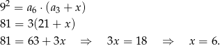 92 = a6 ⋅(a3 + x) 81 = 3(21 + x) 81 = 63 + 3x ⇒ 3x = 18 ⇒ x = 6. 