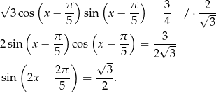 √ -- ( π ) ( π ) 3 2 3cos x − -- sin x − -- = -- / ⋅√--- ( )5 ( )5 4 3 π- π- --3-- 2sin x − 5 cos x − 5 = 2√ 3 ( ) √ -- sin 2x − 2π- = --3. 5 2 