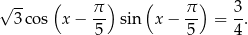 √ -- ( π ) ( π ) 3 3co s x − -- sin x − -- = --. 5 5 4 