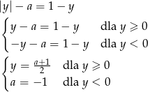 |y|− a = 1 − y { y− a = 1− y dla y ≥ 0 −y − a = 1− y dla y < 0 { a+1- y = 2 dla y ≥ 0 a = − 1 dla y < 0 