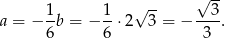  √ -- √ -- a = − 1b = − 1-⋅2 3 = − --3-. 6 6 3 