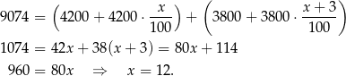  ( ) ( ) 907 4 = 4 200+ 4200 ⋅-x-- + 3800 + 380 0⋅ x+--3- 100 1 00 107 4 = 42x + 38 (x+ 3) = 80x + 11 4 96 0 = 80x ⇒ x = 12. 