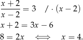  x+ 2 ------= 3 / ⋅(x− 2) x− 2 x + 2 = 3x − 6 8 = 2x ⇐ ⇒ x = 4. 