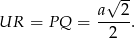  √ -- UR = P Q = a--2-. 2 