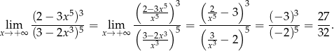  ( 5) 3 ( )3 (2− 3x5)3 2−x3x5- 2x5 − 3 (− 3)3 2 7 lim -------3-5-= lim (-----)-5-= (-------)5 = -----5 = ---. x→ + ∞ (3− 2x ) x→ +∞ 3−-2x3 3-− 2 (− 2) 3 2 x3 x3 