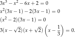  3 2 3x − x − 6x + 2 = 0 x2(3x − 1 )− 2(3x − 1) = 0 (x2 − 2)(3x − 1) = 0 √ -- √ -- ( 1) 3(x − 2)(x + 2 ) x− -- = 0. 3 