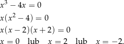  3 x − 4x = 0 x (x2 − 4) = 0 x (x− 2)(x + 2) = 0 x = 0 lub x = 2 lub x = − 2. 