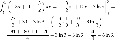 ∫ ( ) [ ]3 3 3- 3-2 1 − 3x + 10 − x dx = − 2x + 10x − 3lnx 1 = 3 ( ) 3 27- 3- 1- 10- 1- = − 2 + 30 − 3ln 3− − 2 ⋅ 9 + 3 − 3ln 3 = = −-81+--180+--1−--20-− 3 ln 3 − 3ln 3 = 40-− 6ln 3. 6 3 