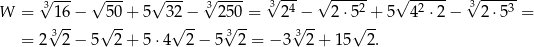  3√ --- √ --- √ --- √3---- 3√ -4- √ ----2 √ -2--- √3----3 W = √16− √50-+ 5 32√ −- 25√ 0 = 2√−-- 2⋅ 5√ +-5 4 ⋅2 − 2 ⋅5 = = 2 3 2− 5 2 + 5⋅ 4 2− 5 32 = − 3 32 + 1 5 2. 