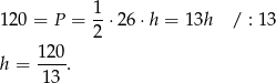  1- 120 = P = 2 ⋅2 6⋅h = 13h / : 13 1 20 h = ----. 13 