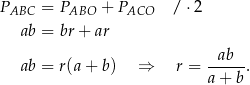 PABC = PABO + PACO / ⋅ 2 ab = br+ ar --ab-- ab = r(a+ b) ⇒ r = a + b . 