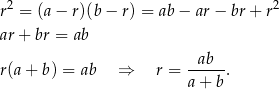 r2 = (a− r)(b− r) = ab− ar− br + r2 ar+ br = ab -ab--- r(a+ b) = ab ⇒ r = a+ b . 