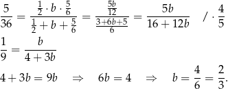  1 5 5b -5-= --2 ⋅b-⋅6-= ---12-- = ---5b---- /⋅ 4- 36 12 + b + 56 3+-66b+-5 16+ 12b 5 1-= ---b--- 9 4 + 3b 4- 2- 4 + 3b = 9b ⇒ 6b = 4 ⇒ b = 6 = 3. 