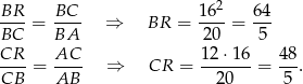 BR-- BC-- 162- 64- BC = BA ⇒ BR = 2 0 = 5 CR AC 12 ⋅16 48 ----= ---- ⇒ CR = -------= ---. CB AB 20 5 
