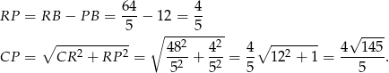  64 4 RP = RB − PB = ---− 12 = -- 5 ∘ -----5---- √ ---- ∘ ---2------2- 482- 42- 4∘ --2----- 4--1-45 CP = CR + RP = 52 + 52 = 5 12 + 1 = 5 . 