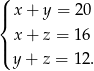 ( |{ x + y = 20 x + z = 16 |( y + z = 12. 