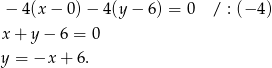  − 4(x − 0 )− 4(y − 6 ) = 0 / : (− 4 ) x + y − 6 = 0 y = −x + 6. 
