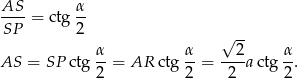 AS α ----= ctg -- SP 2 √ -- α α 2 α AS = SP ctg 2-= AR ctg 2-= -2-a ctg 2-. 