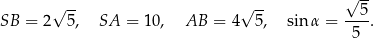  √ -- √ -- √ -- --5- SB = 2 5 , SA = 10, AB = 4 5, sin α = 5 . 