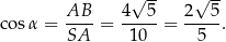  √ -- √ -- AB-- 4--5- 2--5- cosα = SA = 10 = 5 . 