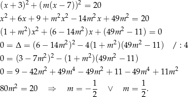 (x+ 3)2 + (m(x − 7 ))2 = 20 x2 + 6x + 9+ m 2x2 − 14m 2x+ 49m 2 = 20 2 2 2 2 (1+ m )x + (6 − 14m )x + (4 9m − 11 ) = 0 0 = Δ = (6− 14m 2)2 − 4(1+ m2)(49m 2 − 11) / : 4 0 = (3 − 7m 2)2 − (1+ m2)(49m 2 − 11) 2 4 2 4 2 0 = 9 − 42m + 49m − 49m + 11− 49m + 11m 2 1- 1- 80m = 20 ⇒ m = − 2 ∨ m = 2 . 