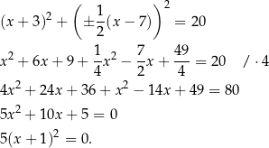  ( ) 2 1- 2 (x + 3 ) + ± 2 (x− 7) = 20 x 2 + 6x + 9+ 1x2 − 7-x+ 49-= 20 / ⋅4 4 2 4 4x 2 + 24x + 36 + x2 − 14x + 49 = 80 2 5x + 10x + 5 = 0 2 5 (x+ 1) = 0. 