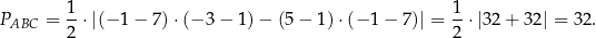  1 1 PABC = --⋅|(− 1 − 7) ⋅(− 3− 1)− (5 − 1) ⋅(− 1 − 7)| = --⋅|32 + 32| = 32. 2 2 